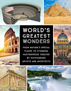 World's Greatest Wonders: From Nature's Special Places to Stunning Masterpieces Created by Outstanding Artists and Architects by Editors of Chartwell Books