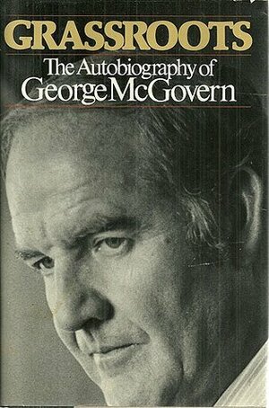 Grassroots: The Autobiography of George McGovern by George S. McGovern