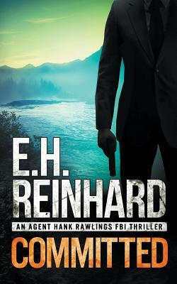 Committed: An Agent Hank Rawlings FBI Thriller, Book 3 by E.H. Reinhard