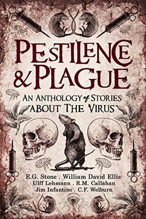Pestilence and Plague: An Anthology of Stories About the Virus by William David Ellis, C.F. Welburn, R.M. Callahan, Jim Infantino, Ulff Lehmann, E.G. Stone