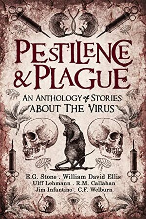 Pestilence and Plague: An Anthology of Stories About the Virus by C.F. Welburn, R.M. Callahan, Jim Infantino, William David Ellis, E.G. Stone, Ulff Lehmann