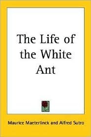 The Life of the White Ant by Maurice Maeterlinck