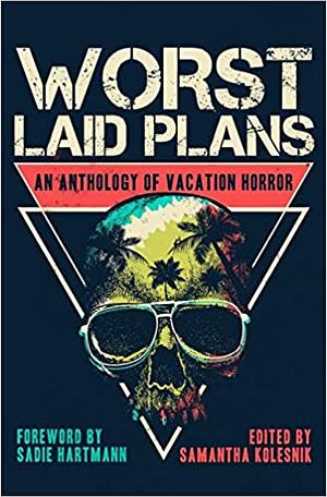 Worst Laid Plans: An Anthology of Vacation Horror by Laura Keating, Greg Sisco, Malcolm Mills, Chad Stroup, V. Castro, Samantha Kolesnik, Hailey Piper, Scott Cole, Asher Ellis, Kenzie Jennings, Patrick Lacey, Jeremy Herbert, S.E. Howard, Waylon Jordan, Mark Wheaton