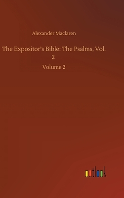 The Expositor's Bible: The Psalms, Vol. 2: Volume 2 by Alexander MacLaren