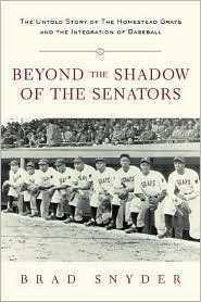 Beyond the Shadow of the Senators: The Untold Story of the Homestead Grays and the Integration of Baseball by Brad Snyder