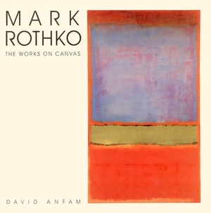 Mark Rothko: The Works on Canvas by David Anfam
