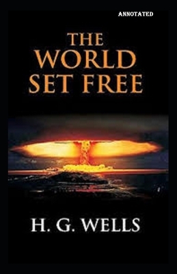 The World Set Free Annotated by H.G. Wells