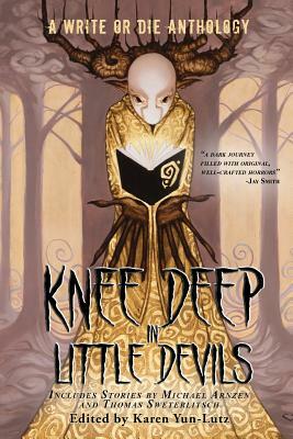 Knee Deep in Little Devils: A Write or Die Anthology by Tom Sweterlitsch, Michael Arnzen