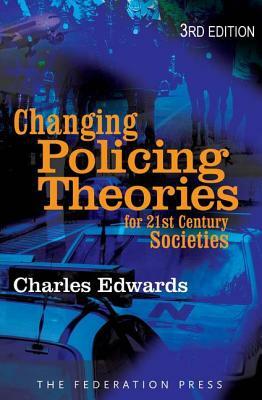 Changing Police Theories: For 21st Century Societies by Charles Edwards