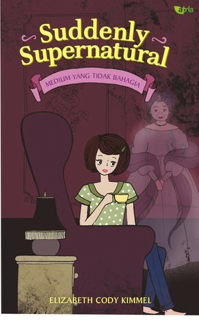 Suddenly Supernatural : Medium yang Tidak Bahagia by Elizabeth Cody Kimmel, Barokah Ruziati