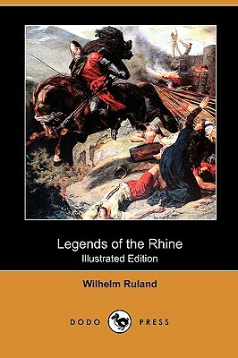 Legends of the Rhine (Illustrated Edition) (Dodo Press) by Wilhelm Ruland