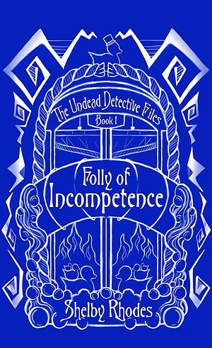 Folly of Incompetence by Shelby Rhodes