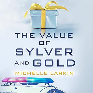 The Value of Sylver and Gold by Michelle Larkin