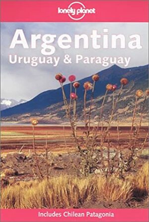 Argentina, Uruguay and Paraguay (Lonely Planet) by Carolyn Hubbard, Sandra Bao, Ben Greensfelder, Lonely Planet