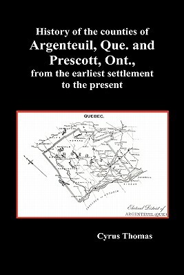 History of the Counties of Argenteuil, Que. and Prescott, Ont., from the Earliest Settlement to the Present (Hardcover) by Cyrus Thomas