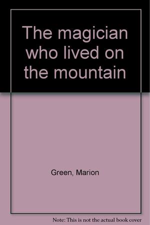 The Magician Who Lived on the Mountain by Marion Green