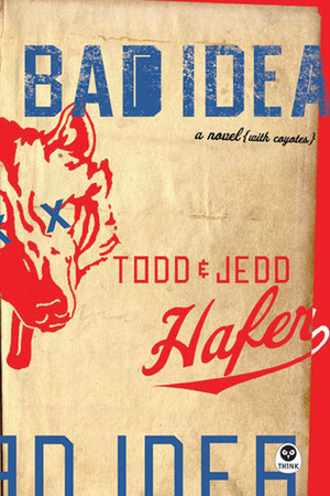 Bad Idea: A Novel {with coyotes} by Todd Hafer, Jedd Hafer