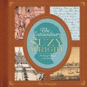 The Extraordinary Suzy Wright: A Colonial Woman on the Frontier by Teri Kanefield