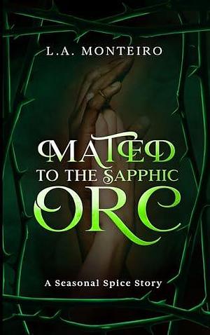 Mated to the Sapphic Orc: A spicy monster romance by L.A. Monteiro, L.A. Monteiro