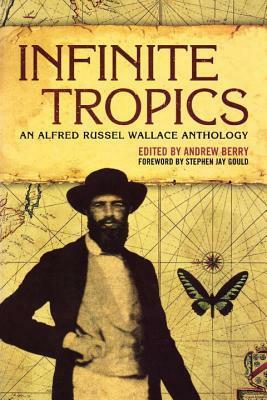 Infinite Tropics: An Alfred Russel Wallace Anthology by Stephen Jay Gould, Andrew Berry