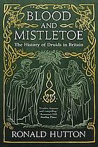 Blood and Mistletoe: The History of the Druids in Britain by Ronald Hutton