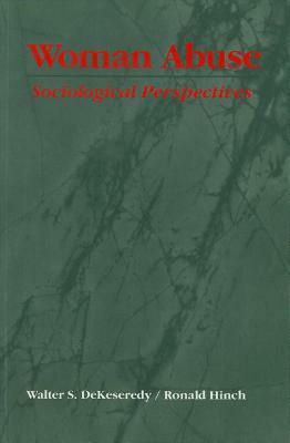 Woman Abuse: Sociological Perspectives by Walter S. Dekeseredy, Ronald Hinch