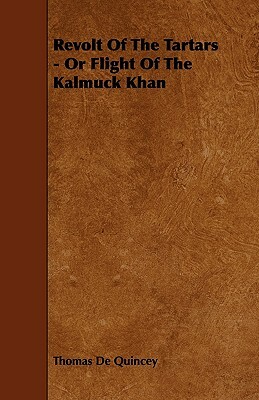 Revolt Of The Tartars - Or Flight Of The Kalmuck Khan by Thomas De Quincey
