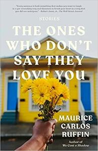 The Ones Who Don't Say They Love You: Stories by Maurice Carlos Ruffin