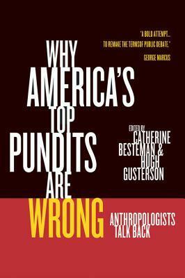 Why America's Top Pundits Are Wrong: Anthropologists Talk Back by Hugh Gusterson, Catherine Besteman