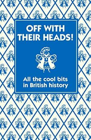 Off With Their Heads!: All the Cool Bits in British History by Martin Oliver, Andrew Pinder