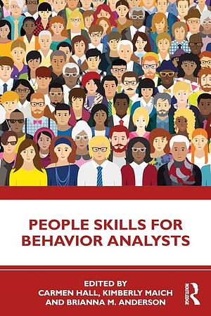 People Skills for Behavior Analysts by Carmen Hall, Brianna M. Anderson, Kimberly Maich