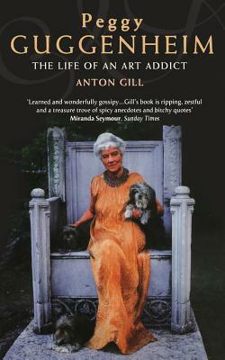 Peggy Guggenheim: The Life of an Art Addict by Anton Gill