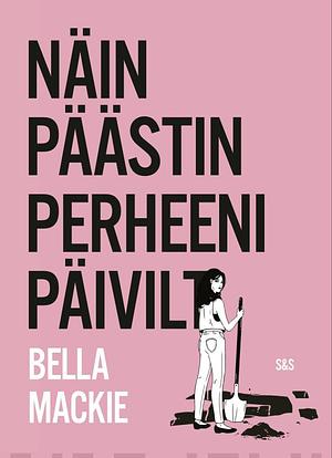 Näin päästin perheeni päiviltä by Bella Mackie