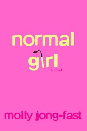 Normal Girl: A Novel by Molly Jong-Fast, Molly Jong-Fast