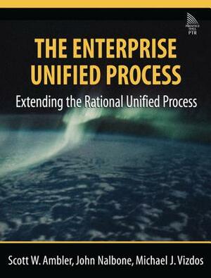 The Enterprise Unified Process: Extending the Rational Unified Process by John Nalbone, Scott W. Ambler, Michael J. Vizdos