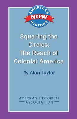 Squaring the Circles: The Reach of Colonial America by Alan Taylor