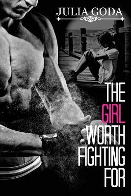 The Girl Worth Fighting For by Julia Goda