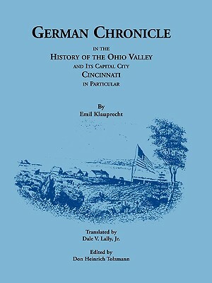 German Chronicle in the History of the Ohio Valley and its Capital City, Cincinnati, in Particular by Emil Klauprecht