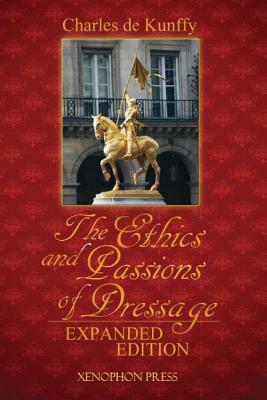 The Ethics and Passions of Dressage by Charles de Kunffy