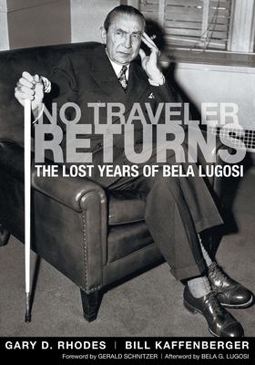 No Traveler Returns: The Lost Years of Bela Lugosi by Bill Kaffenberger, Gary D. Rhodes