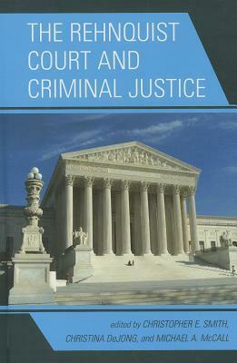 The Rehnquist Court and Criminal Justice by Lee Ruffin Wilson, Madhavi M. McCall, John D. Burrow, Mark S. Hurwitz, Christina Dejong, Ashlyn Kuersten, Scott P. Johnson, Charles F. Jacobs, Michael A. McCall, Joyce A. Baugh, Michael McCall, Christopher E. Smith