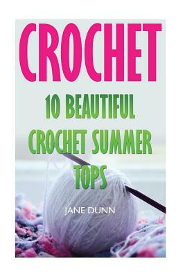 Crochet: 10 Beautiful Crochet Summer Tops by Jane Dunn