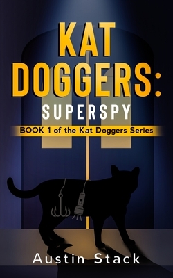 Kat Doggers: Superspy: Book 1 of the Kat Doggers Series by Austin Stack