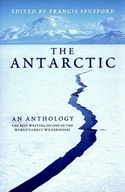 The Antarctic: An Anthology by Frederick Albert Cook, Apsley Cherry-Garrard, John Langone, Elizabeth Kolbert, Francis Spufford, Richard Evelyn Byrd, Diane Ackerman, Jenny Diski, Nicholas Johnson, Roald Amundsen, Edward Adrian Wilson, Robert Falcon Scott, Bill Green, Sara Wheeler, Ernest Shackleton, H.P. Lovecraft, Douglas Mawson, Nobu Shirase, Kim Stanley Robinson, Louis Bernacchi