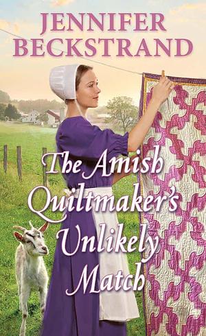 The Amish Quiltmaker's Unlikely Match by Jennifer Beckstrand, Jennifer Beckstrand