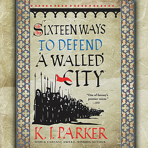 Sixteen Ways to Defend a Walled City by K.J. Parker