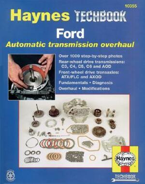 Ford Automatic Transmission Overhaul: Models Covered: C3, C4, C5, C6 and Aod Rear Wheel Drive Transmissions, Atx by John Haynes