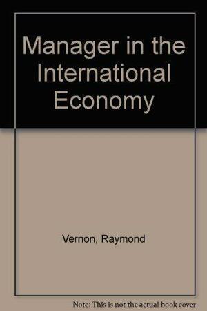 Manager in the International Economy by Louis T. Wells, Raymond Vernon