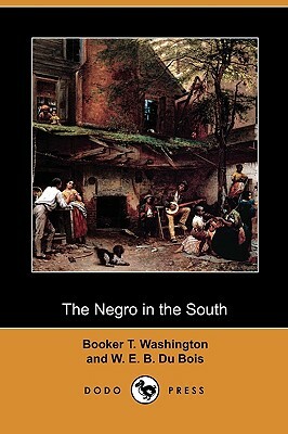 The Negro in the South (Dodo Press) by Booker T. Washington, W.E.B. Du Bois