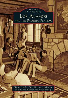 Los Alamos and the Pajarito Plateau by The Los Alamos Historical Society, Toni Michnovicz Gibson, Sharon Snyder